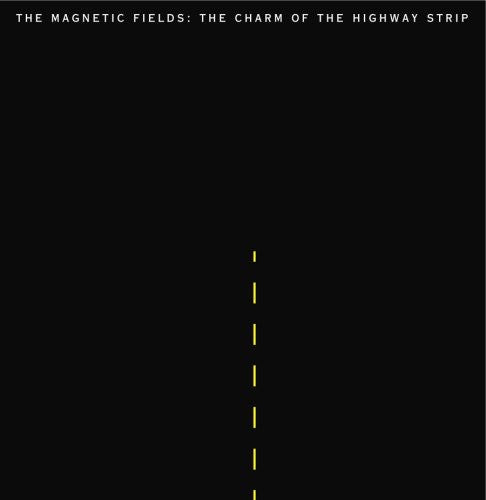 Magnetic Fields: The Charm Of The Highway Strip [ Record ]