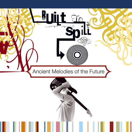 Built to Spill: Ancient Melodies of the Future [ Record ]