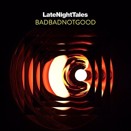 BadBadNotGood: Late Night Tales: Badbadnotgood (unmixed) [ Record ]