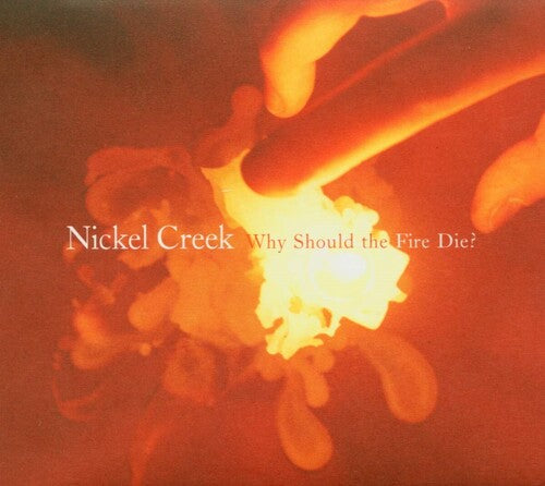 Nickel Creek: Why Should The Fire Die? [ Record ]
