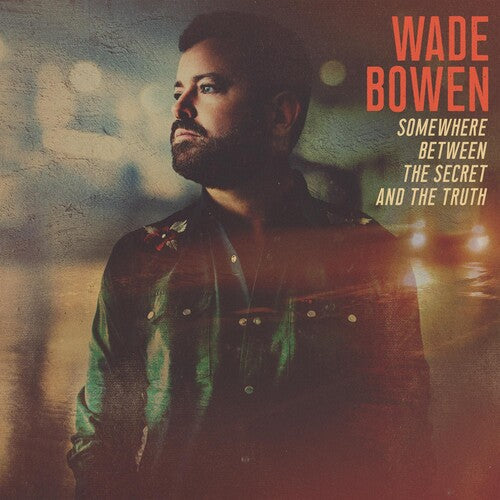 Wade Bowen: Somewhere Between The Secret And The Truth [ Record ]