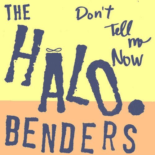 The Halo Benders: Don't Tell Me Now [ Record ]