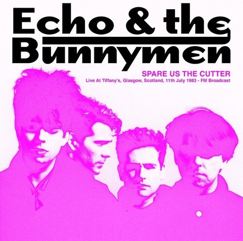 Echo & Bunnymen: Spare Us The Cutter: Live At Tiffany's, Glasgow, Scotland, 11th July 1983 - FM Broadcast [ Record ]